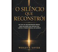 O Silêncio que Reconstrói: Um guia de reconstrução mental para mulheres que buscam paz, limites e poder pessoal no silêncio