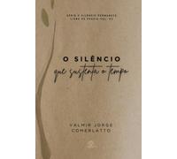 O SILÊNCIO QUE SUSTENTA O TEMPO: 108 Poemas Sobre a Permanência