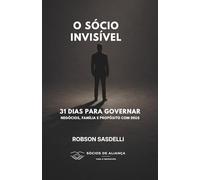 O SÓCIO INVISÍVEL: 31 DIAS PARA GOVERNAR NEGÓCIOS, FAMÍLIA E PROPÓSITO COM DEUS