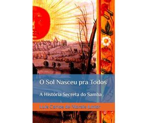 O Sol Nasceu pra Todos: A História Secreta do Samba