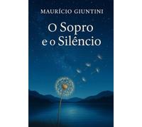 O Sopro e o Silêncio - Reflexões espirituais para um tempo de incertezas: Caminhos de fé e serenidade em tempos de dúvidas