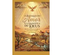 O SOTAQUE DO AMOR E A GRAMÁTICA DE DEUS: Quando o Céu desce ao Agreste para traduzir o coração - 2º Volume