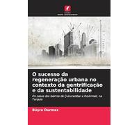 O sucesso da regeneração urbana no contexto da gentrificação e da sustentabilidade: Os casos dos bairros de Çukurambar e K¿z¿l¿rmak, na Turquia