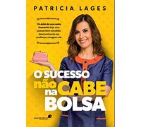 O SUCESSO NÃO CABE NA BOLSA: Vá além de sua conta bancária! Seja uma pessoa bem-sucedida desenvolvendo sua confiança, coragem e fé.