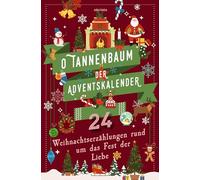O Tannenbaum. Der Adventskalender. 24 Weihnachtserzählungen rund um das Fest der Liebe: Besinnliches zu Weihnachten und die Adventszeit