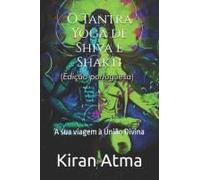 O Tantra Yoga De Shiva E Shakti: A Sua Viagem À União Divina (Desvende Os Mistérios Do Universo Hindu: Explore Deuses, Deusas, Mitos, Lendas E A Antiga Sabedoria Védica) (Portuguese Edition)