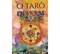 O Tarô e os Chakras: Libere seus bloqueios energéticos e emocionais, melhore sua energia vital, seu estado de ânimo e cure suas emoções com o tarô terapêutico. - Cura dos Chakras