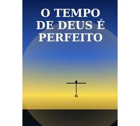 O Tempo de Deus é Perfeito: O tempo de Deus nunca se atrasa - ele acontece no momento exato.