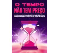 O tempo não tem preço: Dominar a mentalidade para encontrar dinheiro e fazer as coisas acontecerem