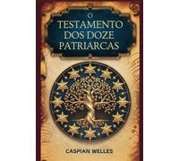 O Testamento Dos Doze Patriarcas: Uma Visão Teológica, Ética e Apocalíptica dos Doze Filhos de Jacó