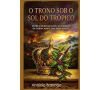 O TRONO SOB O SOL DO TRÓPICO: ENTRE O OURO DO CAFÉ E AS SOMBRAS DA COROA, NASCE UMA NOVA NAÇÃO.
