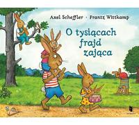 O tysiącach frajd zająca - Axel Scheffler, Frantz Wittkamp (Contes en polonais)
