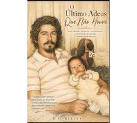O Último Adeus que não Houve: Entre dúvidas, distância e reconciliação, a história de um pai que reconheci tarde demais