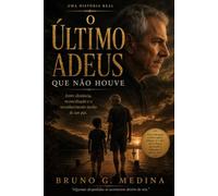 O Último Adeus que não Houve: Entre dúvidas, distância e reconciliação, a história de um pai que reconheci tarde demais