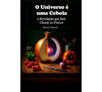 O Universo é uma Cebola: a Revelação que fará Chorar os Físicos