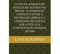 O Uso De Animais Em Rituais Religiosos No Brasil: O (Aparente) Conflito Entre A Dignidade Animal E A Liberdade Religiosa Sob A Ótica Da Constituição Federal De 1988