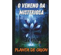 O VENENO DA MISTERIOSA 'PLANTA DE ORION': O Alvorecer de uma Nova Era