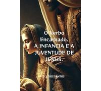 O Verbo Encarnado:: A Infância e a Juventude de Jesus.