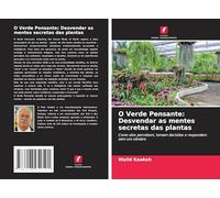 O Verde Pensante: Desvendar as mentes secretas das plantas: Como eles percebem, tomam decisões e respondem sem um cérebro