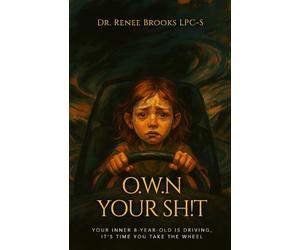 O.W.N YOUR SH!T: Your Inner 8-Year-Old Is Driving, It’s Time You Take the Wheel