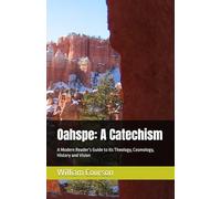 Oahspe: A Catechism: A Modern Reader’s Guide to its Theology, Cosmology, History and Vision