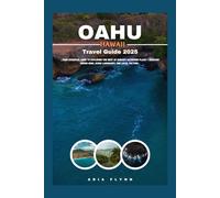 OAHU HAWAII TRAVEL GUIDE 2025: Your Essential Guide to Exploring the Best of Hawaii’s Gathering Place - Discover Hidden Gems, Iconic Landmarks, and Local Culture