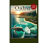 Oʻahu Travel Guide 2025: Aloha Awaits: Discover the Spirit, Shores, and Secrets of the Gathering Place