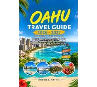 Oahu Travel Guide 2026-2027: The First-Time Visitor's Guide to Waikīkī, Honolulu, North Shore, Pearl Harbor, Diamond Head, Beaches, Food, Transportation, and 3-, 5-, and 7-Day Itineraries