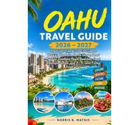 Oahu Travel Guide 2026-2027: The First-Time Visitor's Guide to Waikīkī, Honolulu, North Shore, Pearl Harbor, Diamond Head, Beaches, Food, Transportation, and 3-, 5-, and 7-Day Itineraries