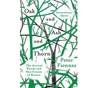 Oak and Ash and Thorn: The Ancient Woods and New Forests of Britain