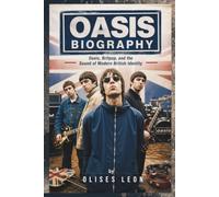 OASIS BIOGRAPHY: Oasis, Britpop, and the Sound of Modern British Identity