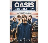 OASIS BIOGRAPHY: Oasis, Britpop, and the Sound of Modern British Identity