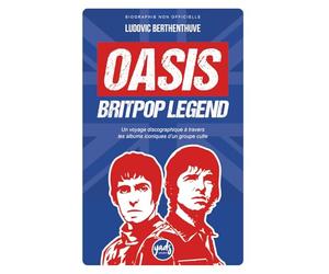 OASIS BRITPOP LEGEND Un voyage discographique à travers les albums iconiques d’un groupe culte: Biographie du groupe, disques, singles, tournées, ... récompenses, clash, dissolution, reformation
