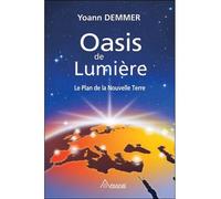 Oasis de Lumière - Le Plan de la Nouvelle Terre - Yoann Demmer - Ariane Publications - broché - Guide
