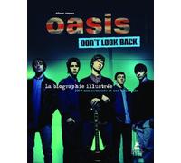 Oasis - Don't Look Back - La Biographie Illustrée 100% Non Autorisée Et Non Officielle