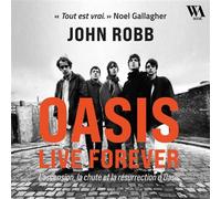 OASIS, Live Forever : La naissance, la chute et la résurrection d'OASIS - John Robb - WeAudioBook - Livre audio - Monographie