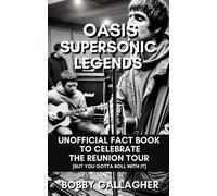 Oasis: Supersonic Legends: Unofficial Fact Book To Celebrate The Reunion Tour