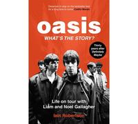 Oasis: What's The Story?: Life On Tour With Liam And Noel Gallagher