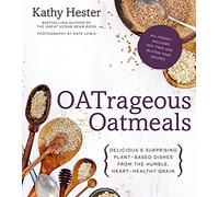 Oatrageous Oatmeals: Delicious & Surprising Plant-Based Dishes from the Humble, Heart-Healthy Grain