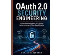 OAuth 2.0 Security Engineering: Protect Applications and APIs Against Authorization and Token-Based Attacks