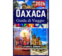 Oaxaca Guida di Viaggio 2026: Manuale pratico per scoprire cultura, cucina, storia ed esperienze locali