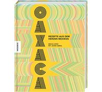 Oaxaca: Rezepte aus dem Herzen Mexikos