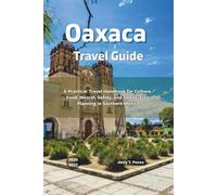 Oaxaca Travel Guide 2026 - 2027: A Practical Travel Handbook for Culture, Food, Mezcal, Safety, and Stress-Free Planning in Southern Mexico