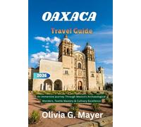 Oaxaca Travel Guide 2026: An Immersive Journey Through Mexico’s Archaeological Wonders, Textile Mastery & Culinary Excellence