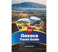 OAXACA TRAVEL GUIDE 2026: Beaches, Mezcal Tours, Monte Albán, Street Food, Art, and Culture in Southern Mexico