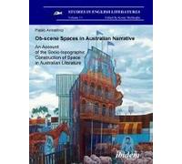 Ob-Scene Spaces In Australian Narrative. An Account Of The Socio-Topographic Construction Of Space In Australian Literature.