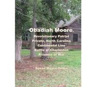 Obadiah Moore Revolutionary Patriot Private North Carolina Continental Line Battle of Charleston Prisoner of War - Susan Moore Teller - Lulu Press Inc. - Susan Moore TellerSusan Moore Teller (Auteur)