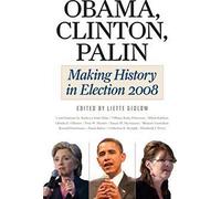 Obama, Clinton, Palin: Making History in Election 2008