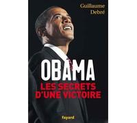 Obama, les secrets d'une victoire - Guillaume Debré - Fayard - broché - Essai
