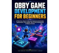 Obby Game Development for Beginners: A Practical Unofficial Guide to Building Parkour Adventures, Checkpoints, Challenges, and Player Progression in Roblox Studio